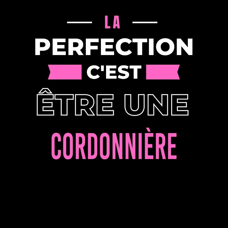 La perfection, c'est être une cordonnière