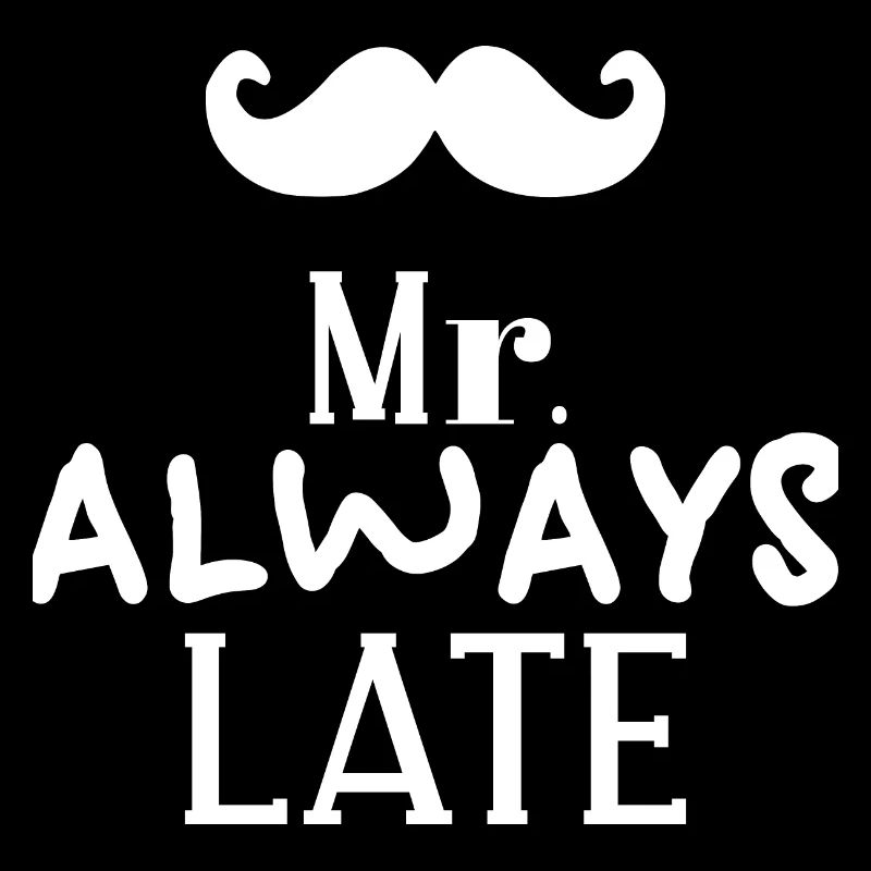 Mr always late Cool saying gift idea