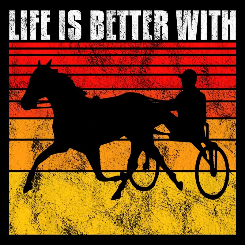 Life is better with Harness Racing Trotting Trot