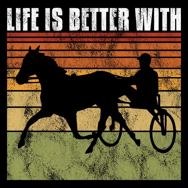 Life is better with Harness Racing Trotting Trot