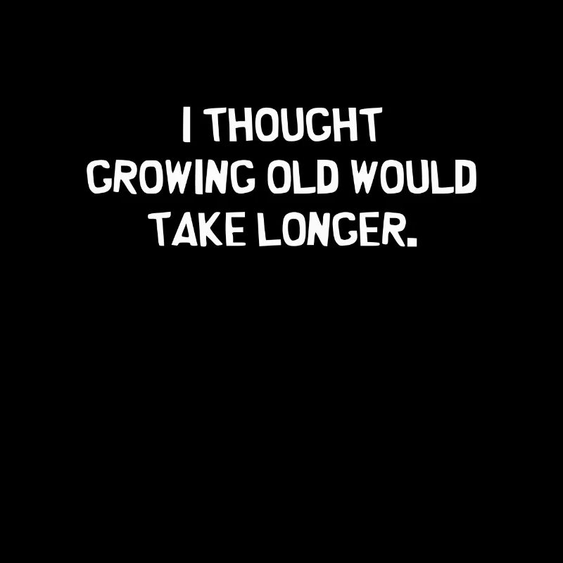 I Thought growing OLD will take longer Funny