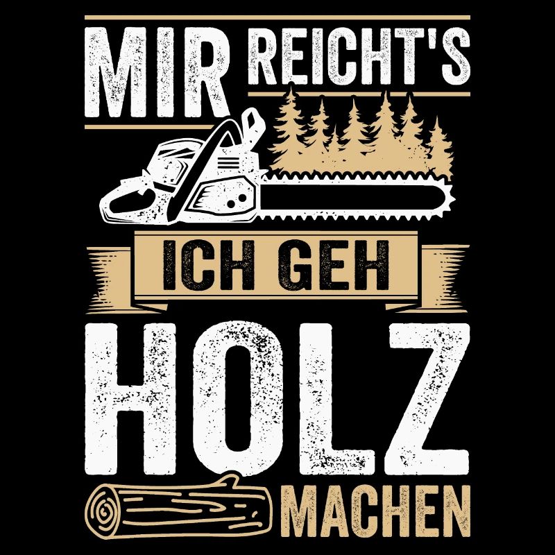Mir reichts ich geh Holz machen Waldarbeiter