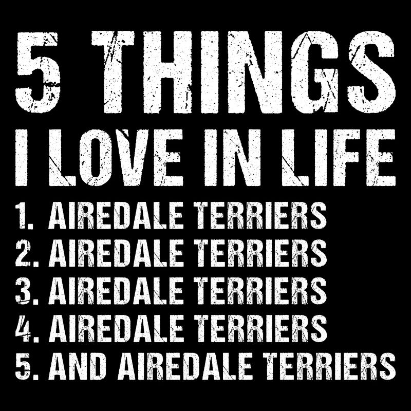 5 Things I Love In Life Airedale Terrier