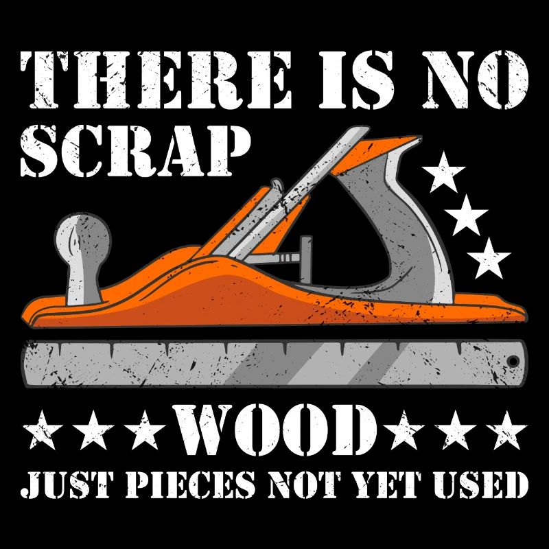 Carpenter There Is No Scrap Wood Woodworking