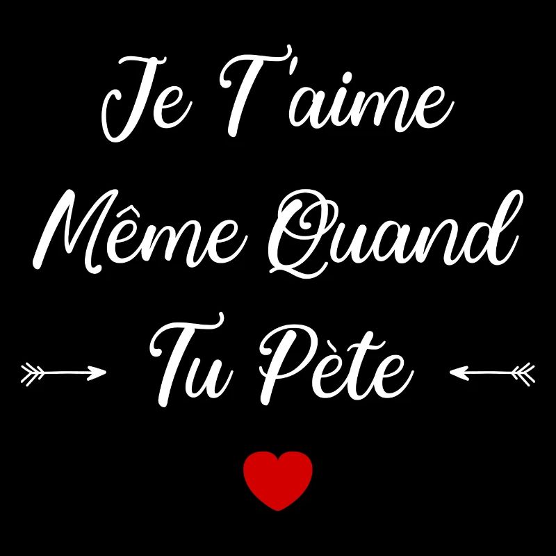 Je t'aime meme quand tu pète