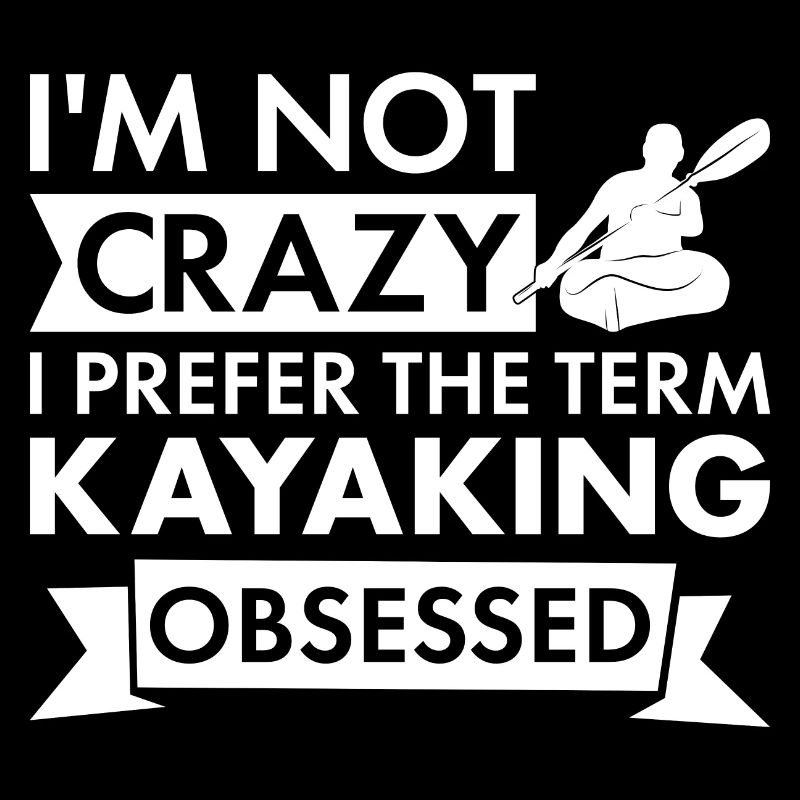 Kayaker I'm Not Crazy Kayaking