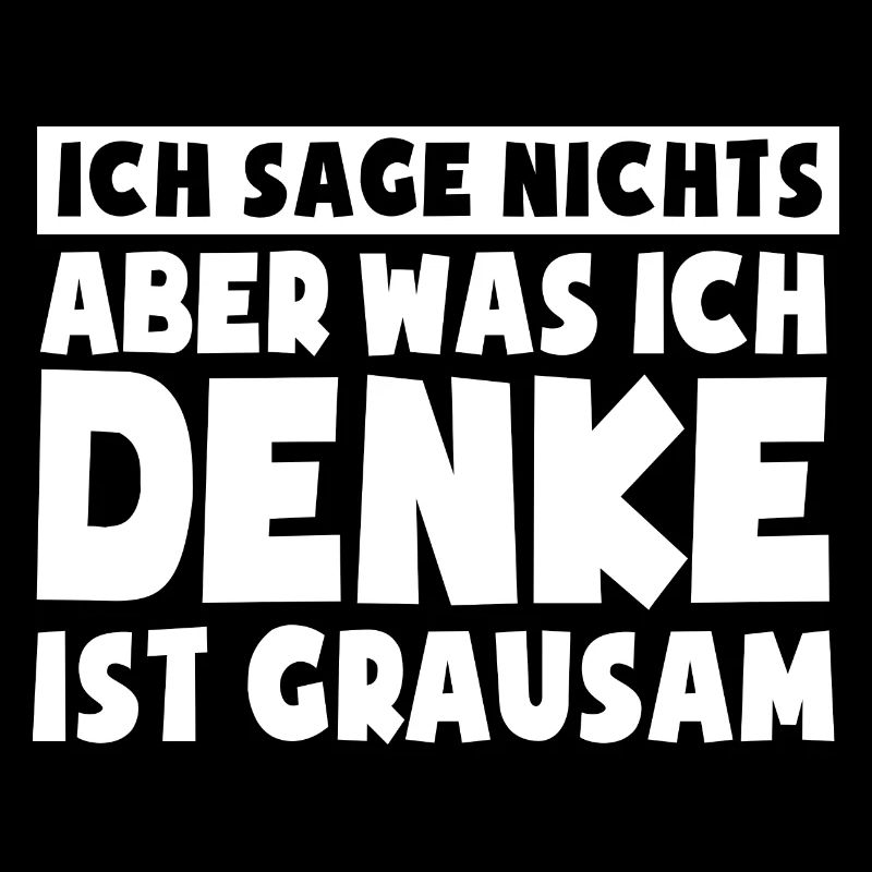 Ich sage nichts, aber was ich denke ist grausam