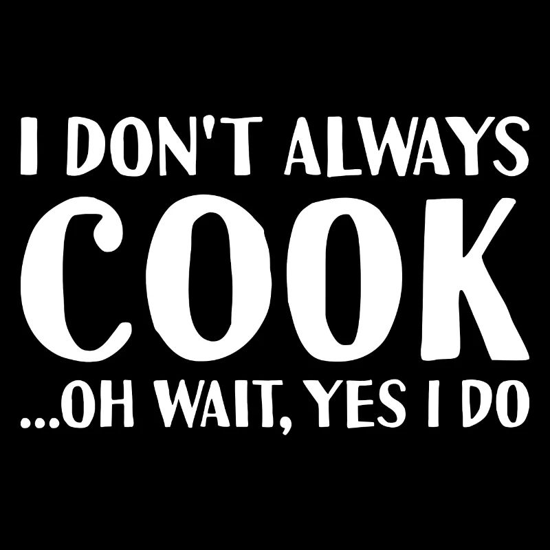 Cook I Don't Always Do Cooking