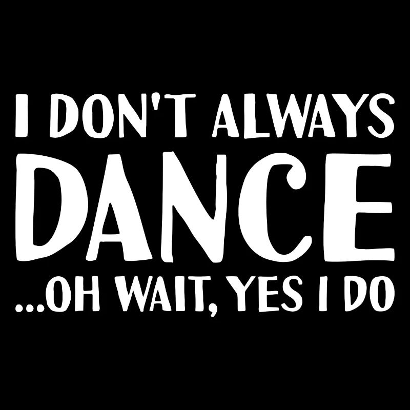 Dancer I Don't Always Dance Dancing