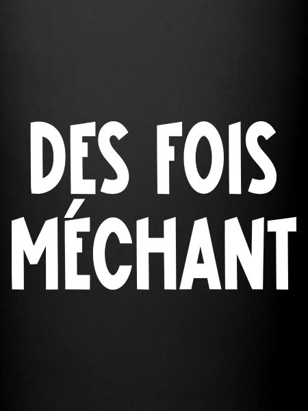 des fois méchant