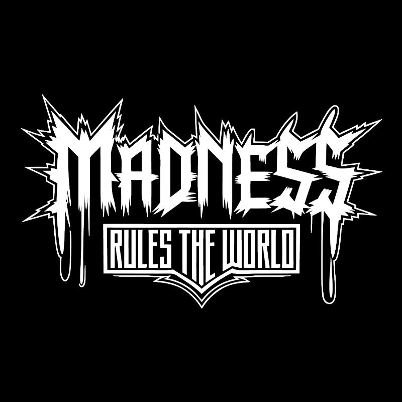 Madness rules the World. Madness reigns