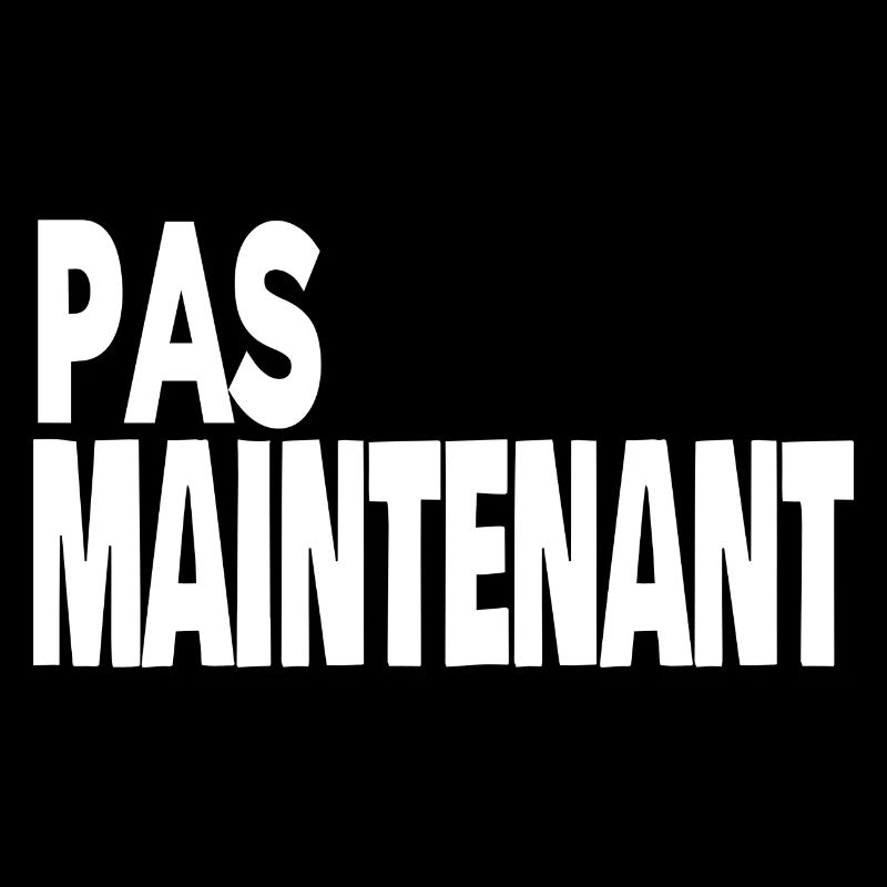 pas maintenant