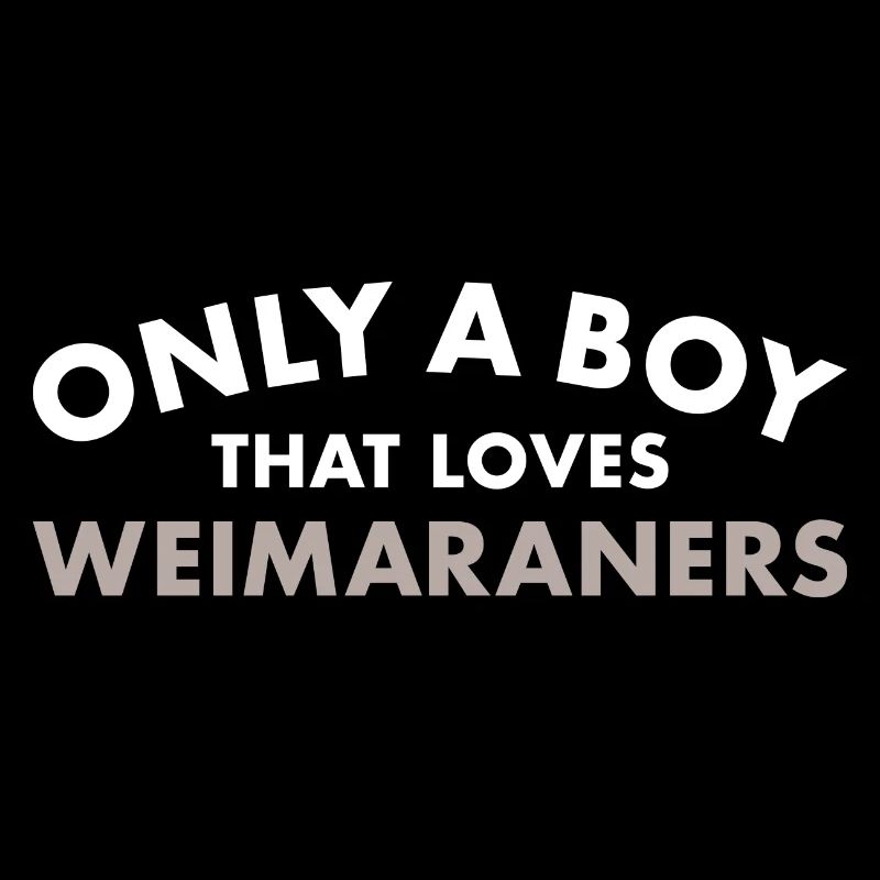 Only A Boy That Loves Weimaraner