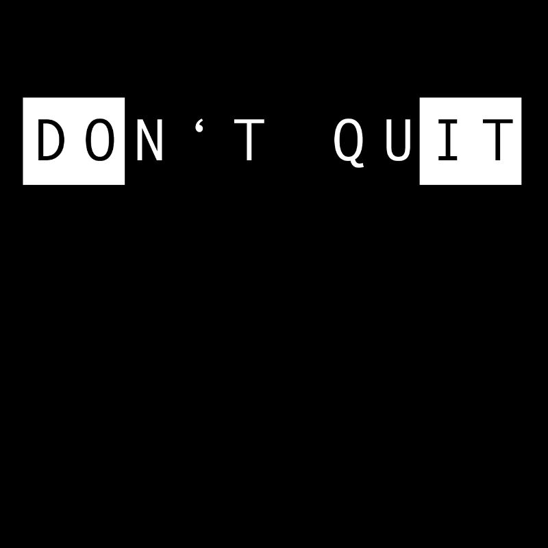 DONT QUIT DO IT