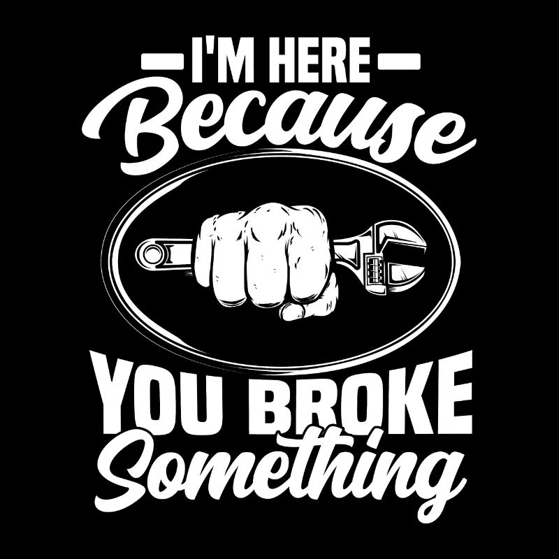 im here because you broke something Mechanic