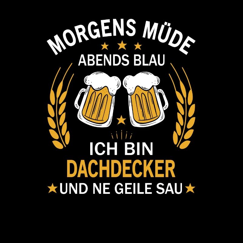 Morgens Müde Abends Blau Ich bin Dachdecker