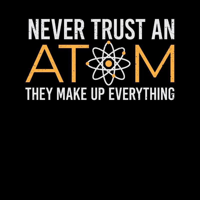 Never Trust an Atom - Physik Nerd Shirt Design