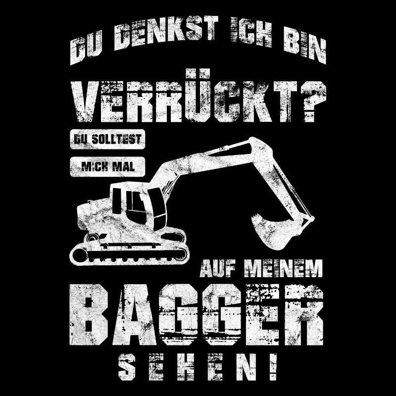 Du Denkst Ich Bin Verrückt? Baggerfahrer Bagger Ge
