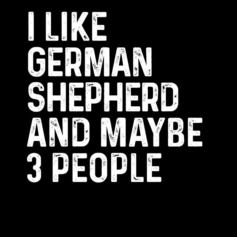 I Like German Shepherd And Maybe 3 People Dog