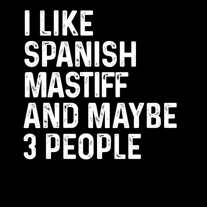 I Like Spanish Mastiff And Maybe 3 People Dog