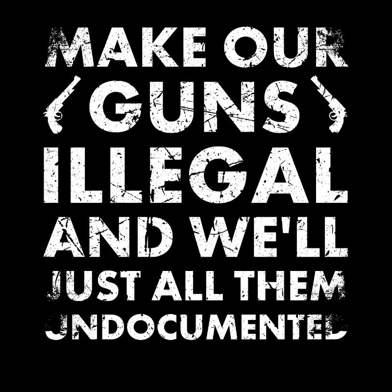Machen Sie Unsere Waffen Illegal Und Wir Werden