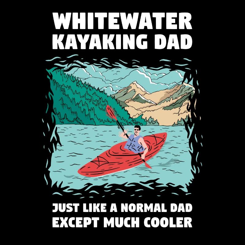 Whitewater Kayaking Dad Like A Normal Dad