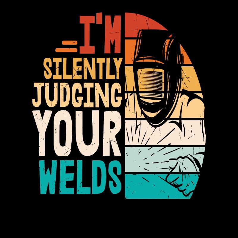 I'm Silently Judging Your Welds