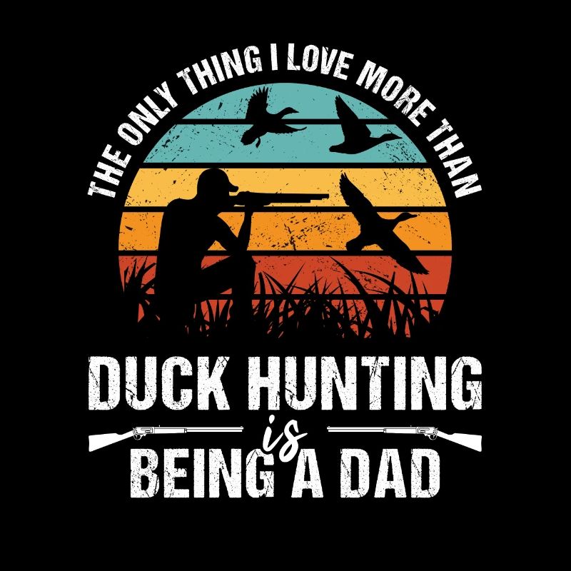 Thing I Love More Than Duck Huntig Is Being A Dad