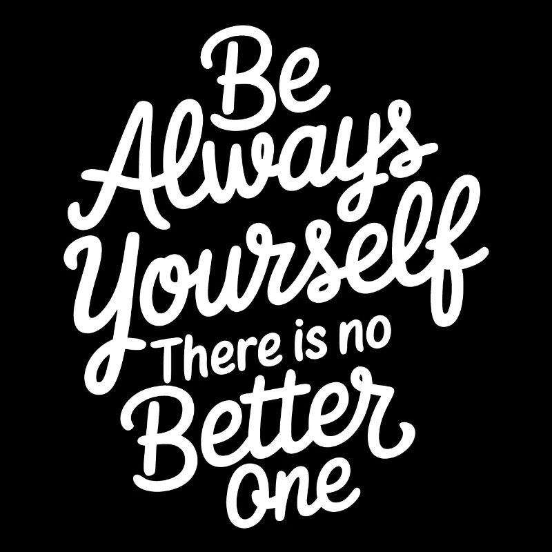 Always be yourself there is no better
