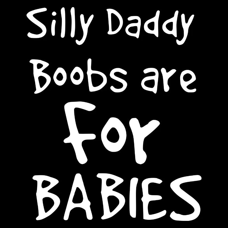 Silly Daddy Boobs est pour les bébés