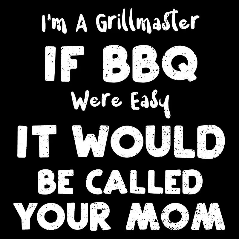 I'm A Grillmaster If BBQ Were Ea...
