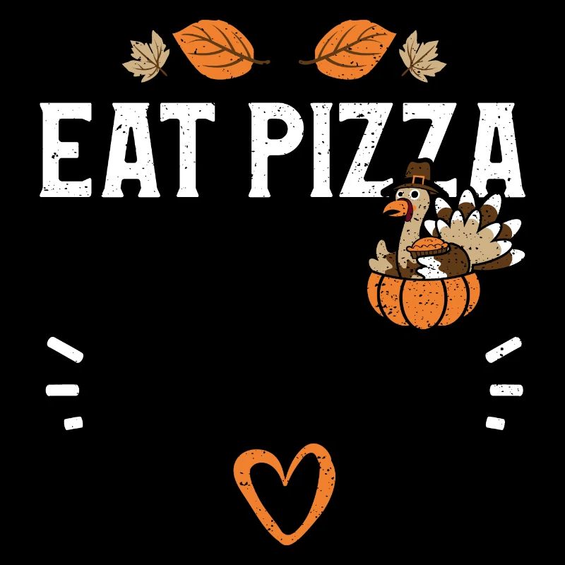 Eat Pizza - Thanksgiving
