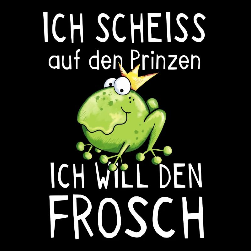 Scheiss auf den Prinz ich will den Frosch