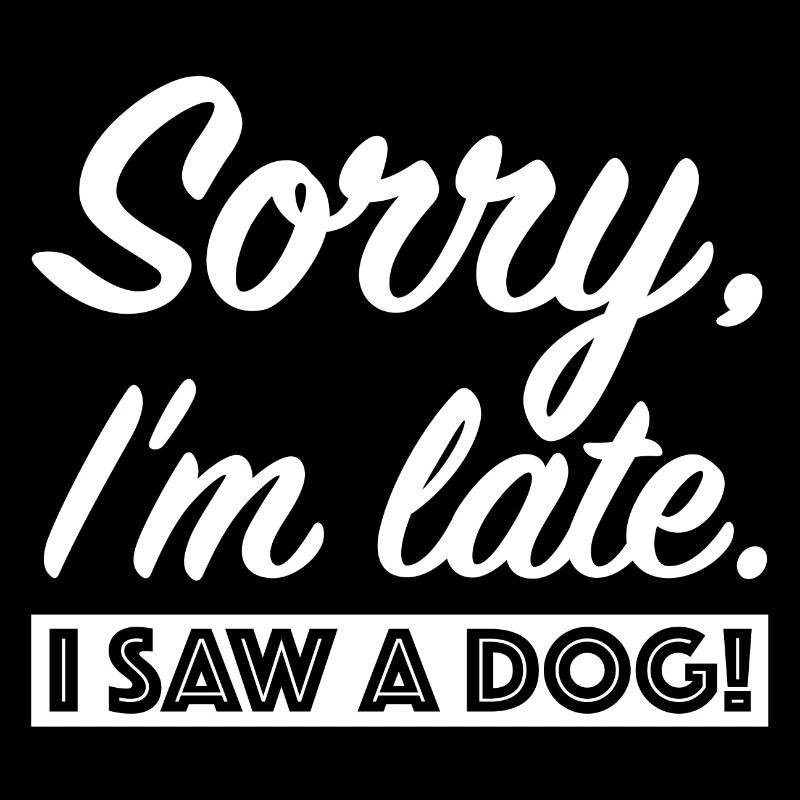 Sorry, ich bin zu spät, ich hab einen Hund gesehen