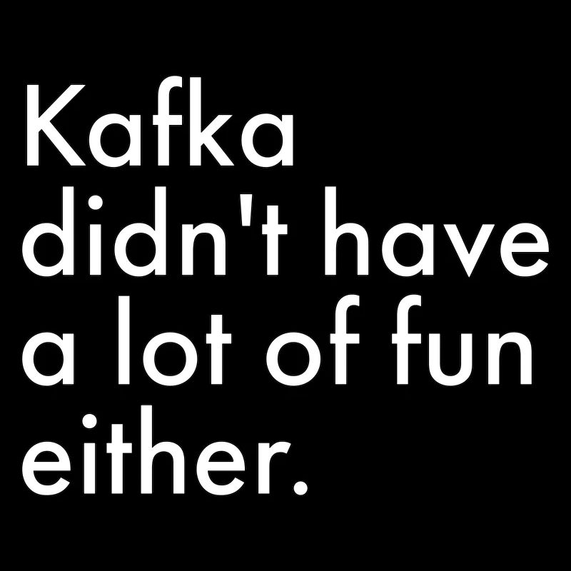 Kafka ne s’est pas beaucoup amusé non plus