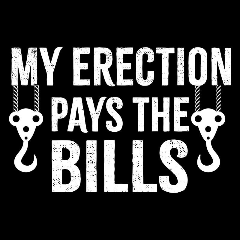 My Erection Pays The Bills Crane Operator Gift