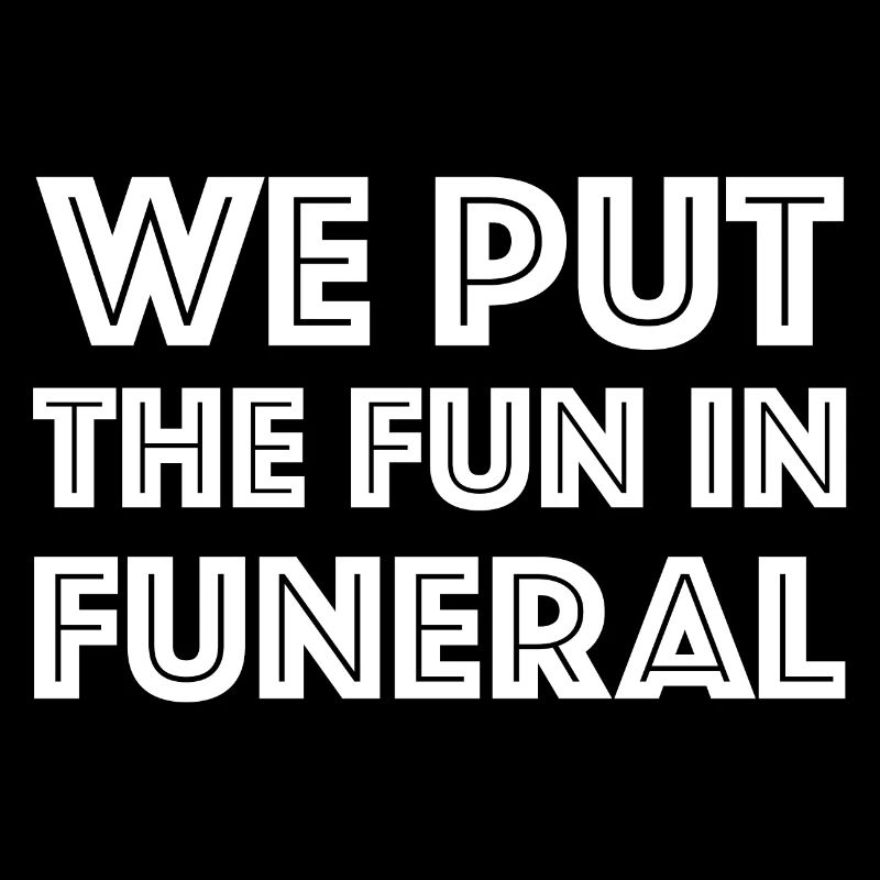 We bring the fun to the funeral