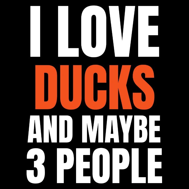 I Love Ducks And Maybe 3 People Funny
