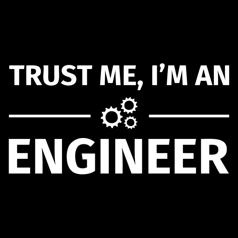 Trust me, I'm an Engineer