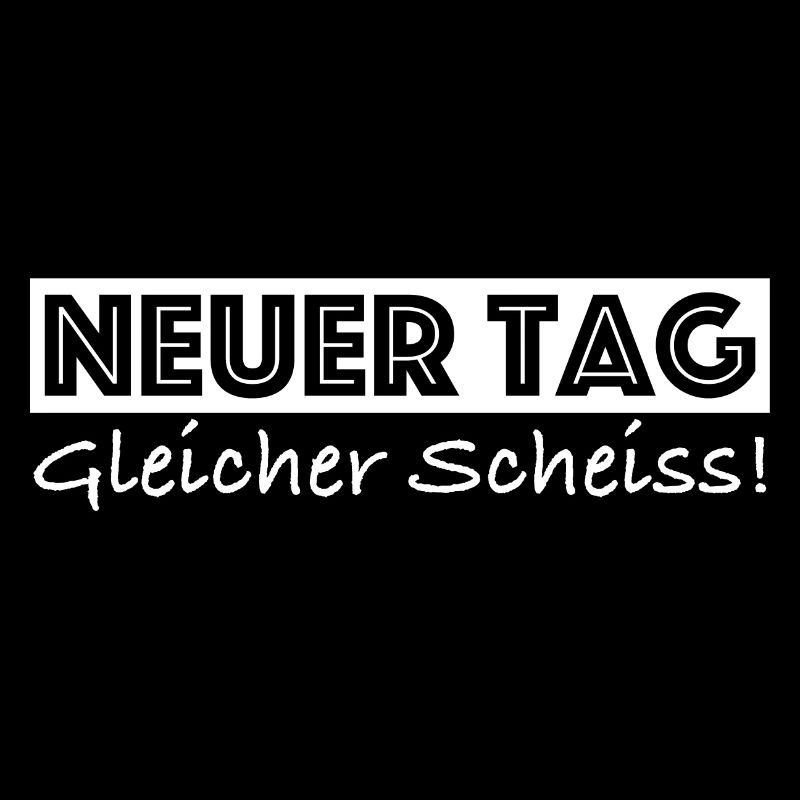 Gleicher Tag, gleiche Kacke | lustige Sprüche