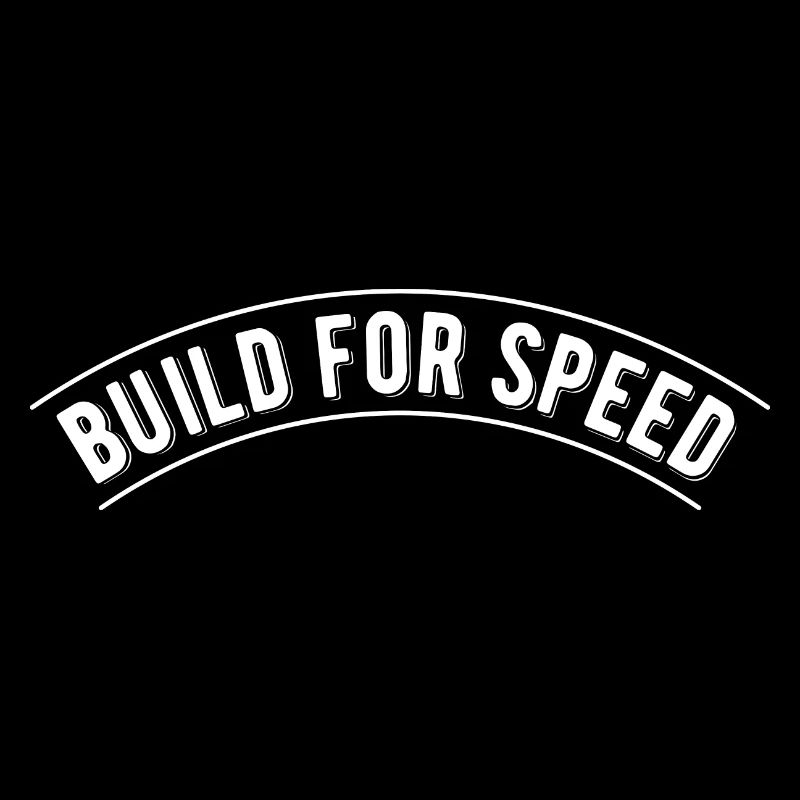 Build for speed
