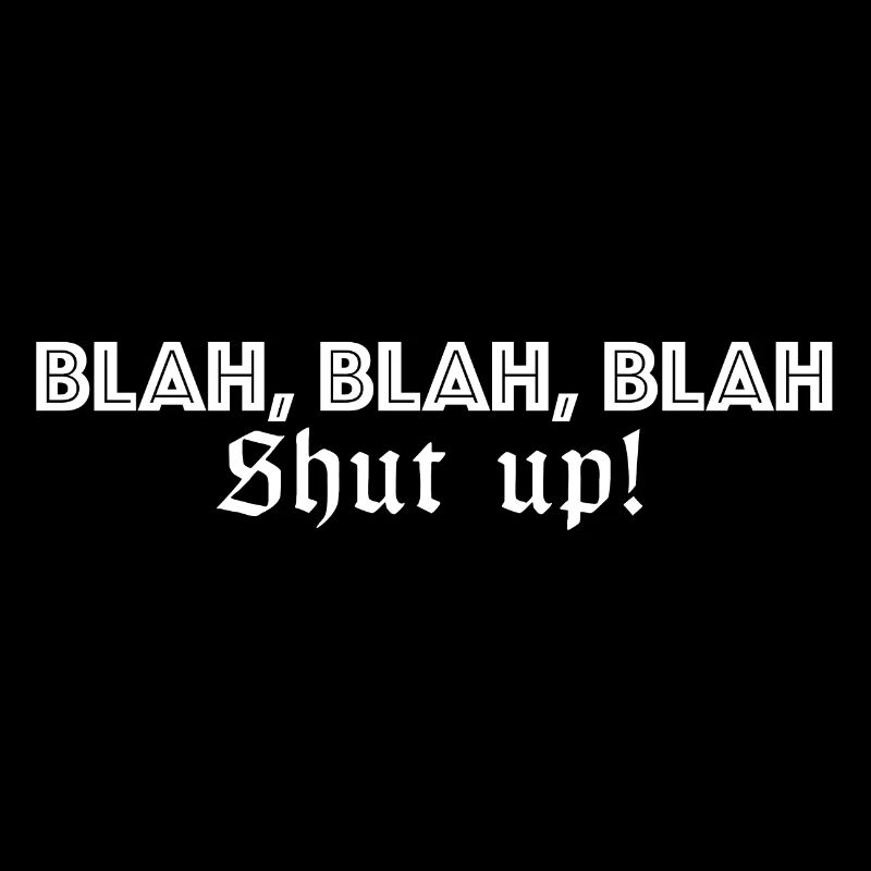 Blah blah blah, shut up | funny sayings