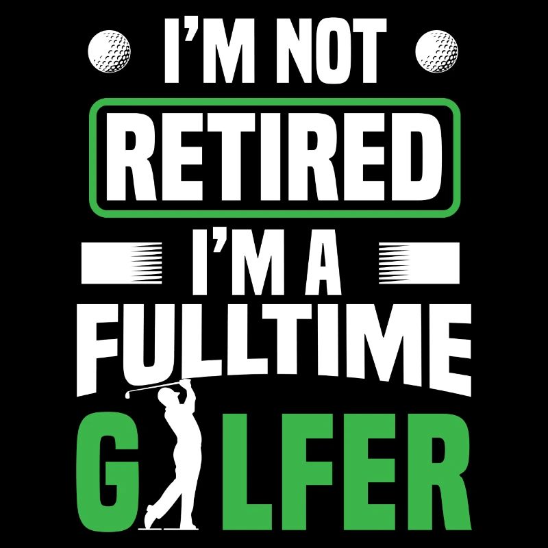Ruhestand Ich bin nicht im Ruhestand Ich bin ein Vollzeitgolfer