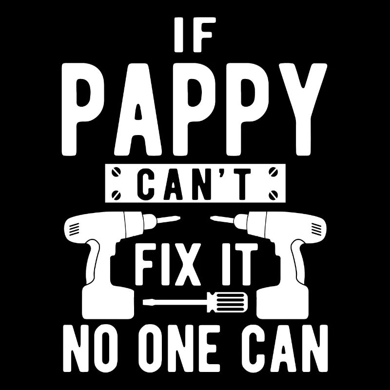 IF PAPPY CAN'T FIX IT NO ONE CAN