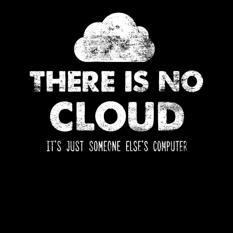 There Is No Cloud Its Just Someone Else's Computer