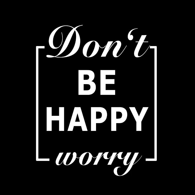 Don't be Happy Worry