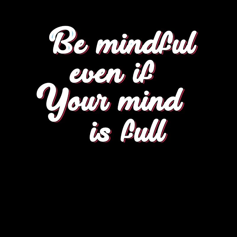 Be mindful even if your mind is full weiser Spruch