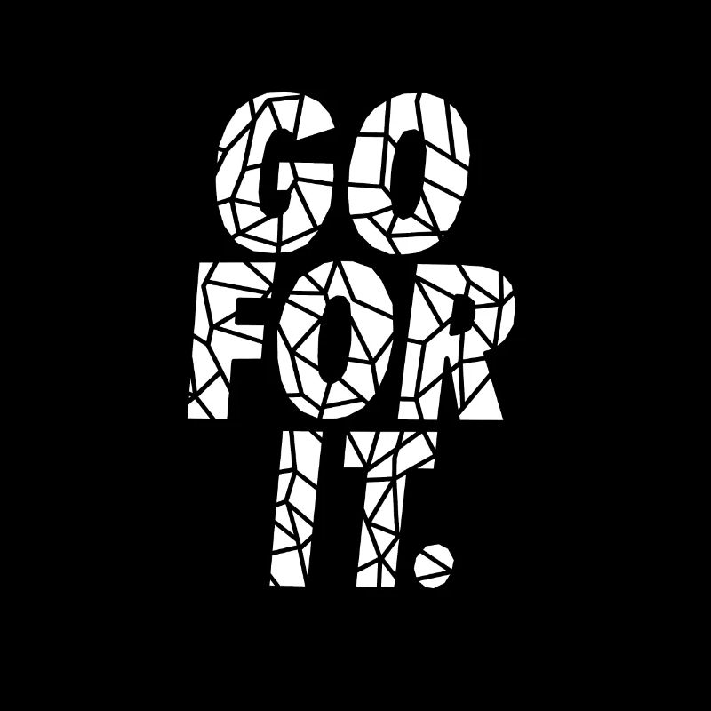 GO FOR IT.
