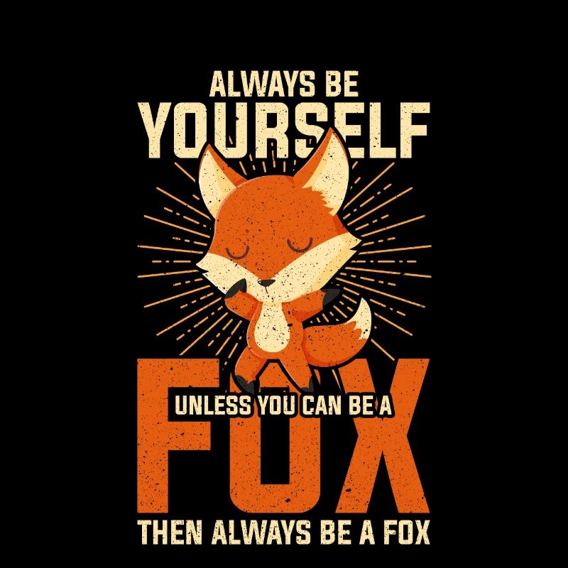 Always Be Yourself Unless You Can Be A Fox