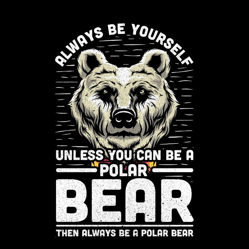 Always Be Yourself Unless You Can Be A Polar Bear